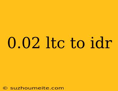 0.02 Ltc To Idr