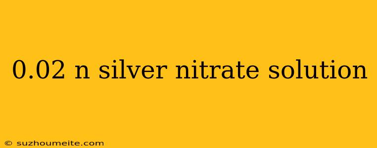 0.02 N Silver Nitrate Solution