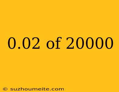 0.02 Of 20000