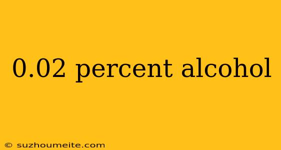 0.02 Percent Alcohol