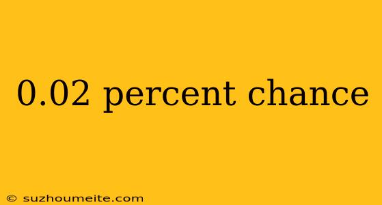 0.02 Percent Chance