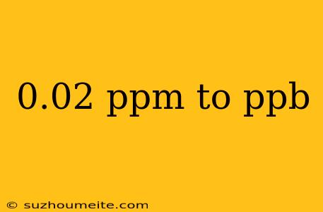 0.02 Ppm To Ppb