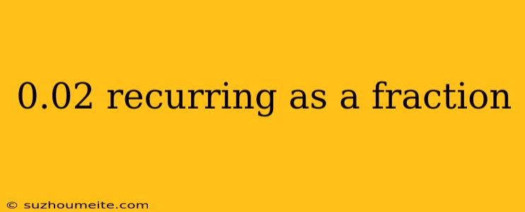 0.02 Recurring As A Fraction