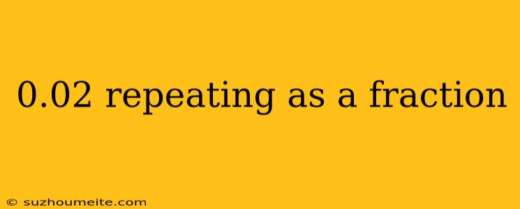 0.02 Repeating As A Fraction