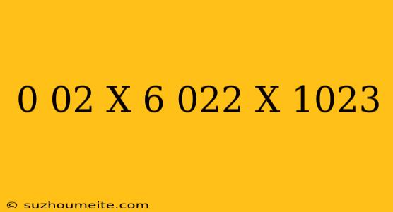 0.02 X 6.022 X 10^23