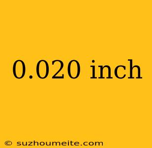 0.020 Inch