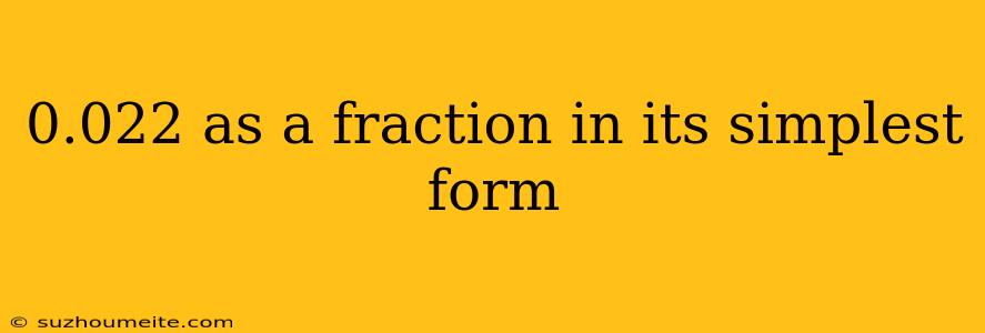 0.022 As A Fraction In Its Simplest Form