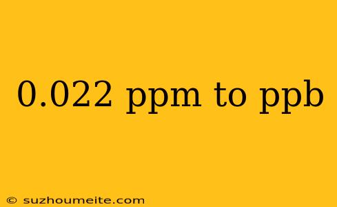 0.022 Ppm To Ppb