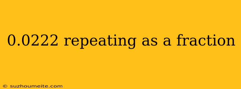 0.0222 Repeating As A Fraction