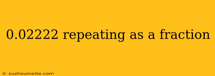 0.02222 Repeating As A Fraction