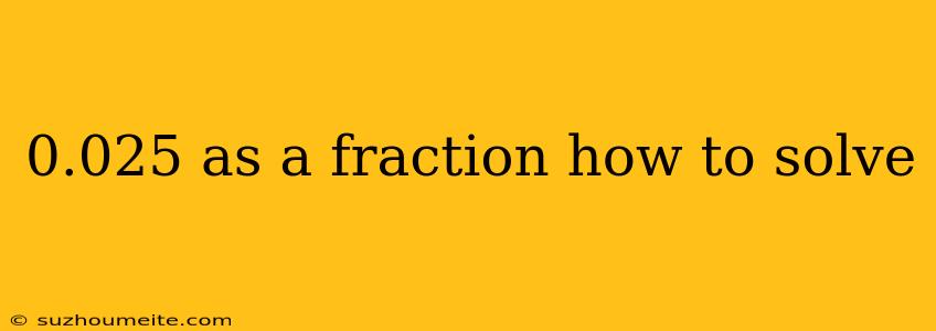 0.025 As A Fraction How To Solve