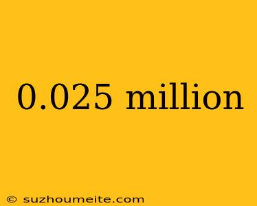 0.025 Million