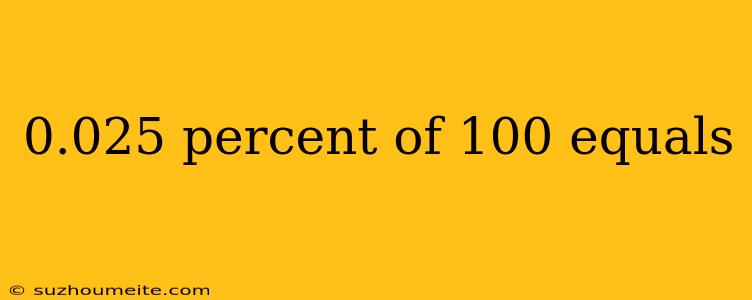 0.025 Percent Of 100 Equals