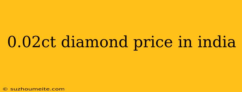 0.02ct Diamond Price In India