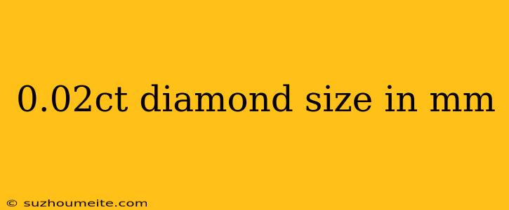 0.02ct Diamond Size In Mm