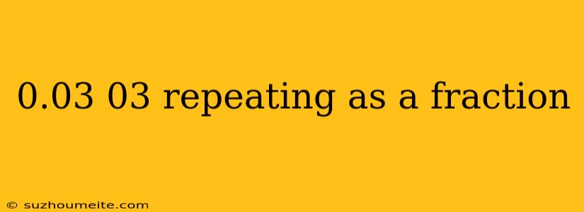 0.03 03 Repeating As A Fraction