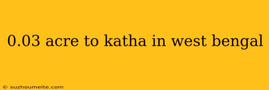 0.03 Acre To Katha In West Bengal