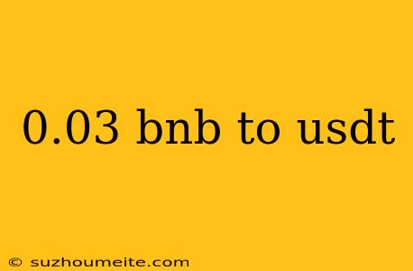0.03 Bnb To Usdt