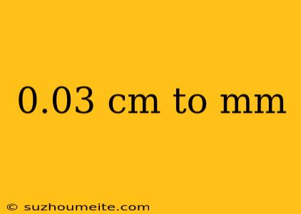 0.03 Cm To Mm