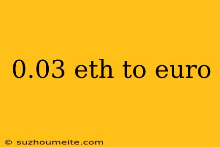 0.03 Eth To Euro