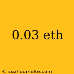 0.03 Eth