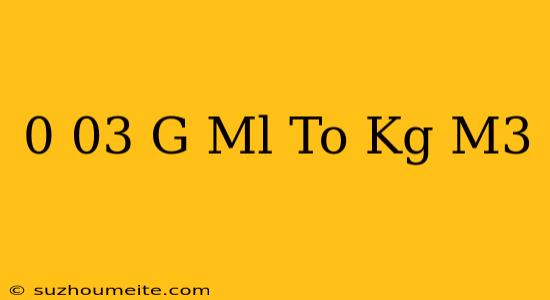 0.03 G/ml To Kg/m3