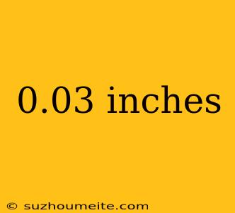 0.03 Inches