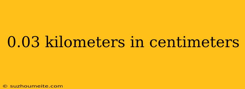 0.03 Kilometers In Centimeters