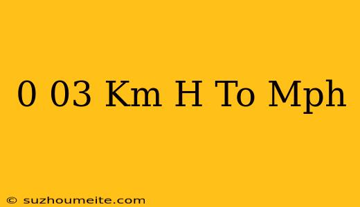 0.03 Km/h To Mph