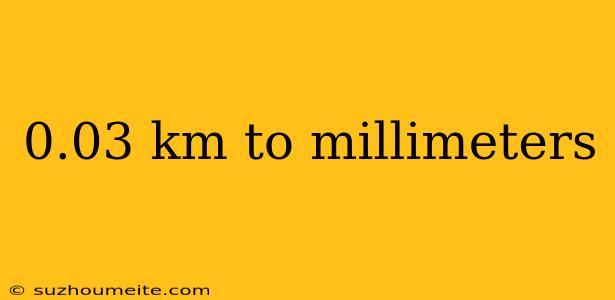 0.03 Km To Millimeters