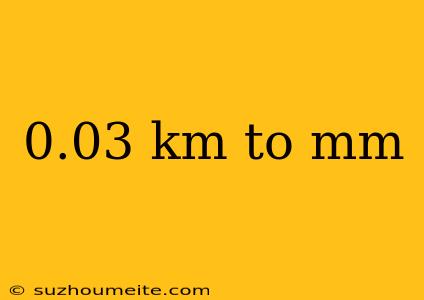 0.03 Km To Mm