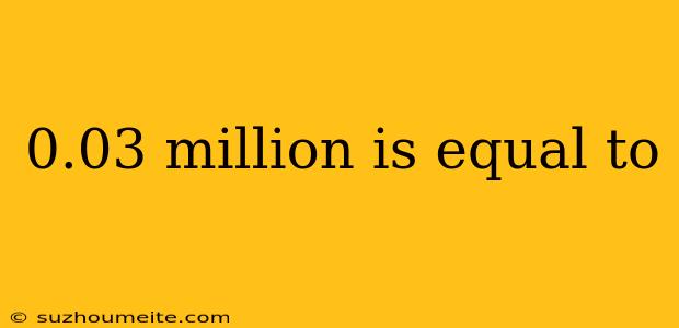 0.03 Million Is Equal To