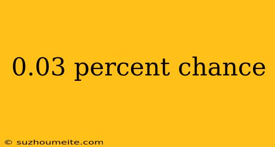 0.03 Percent Chance