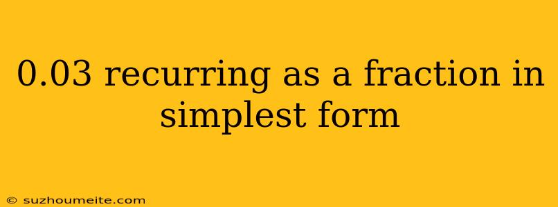 0.03 Recurring As A Fraction In Simplest Form