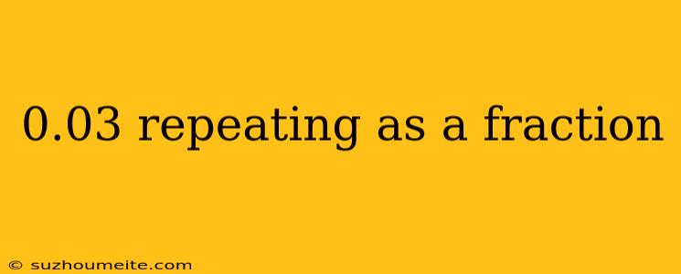 0.03 Repeating As A Fraction