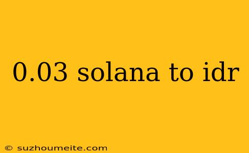 0.03 Solana To Idr