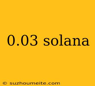 0.03 Solana