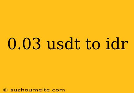 0.03 Usdt To Idr