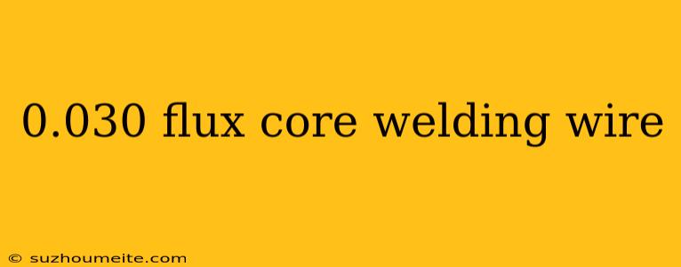 0.030 Flux Core Welding Wire