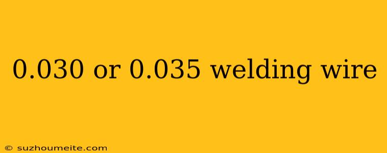 0.030 Or 0.035 Welding Wire