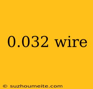 0.032 Wire