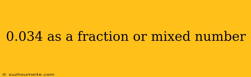 0.034 As A Fraction Or Mixed Number