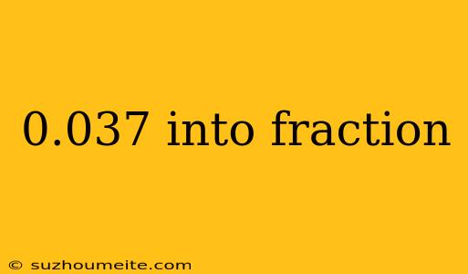 0.037 Into Fraction