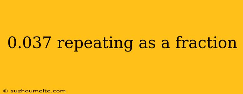 0.037 Repeating As A Fraction