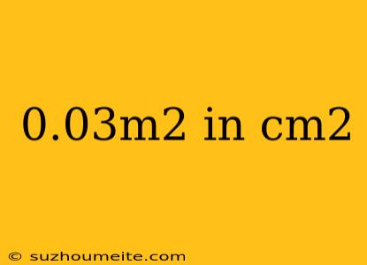 0.03m2 In Cm2