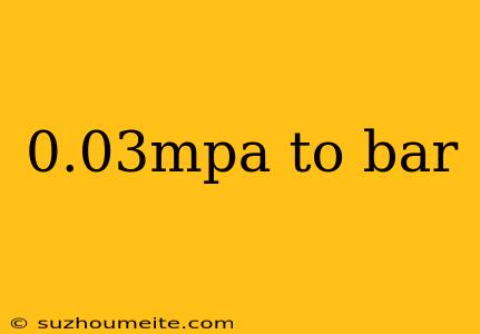 0.03mpa To Bar