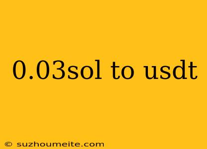 0.03sol To Usdt