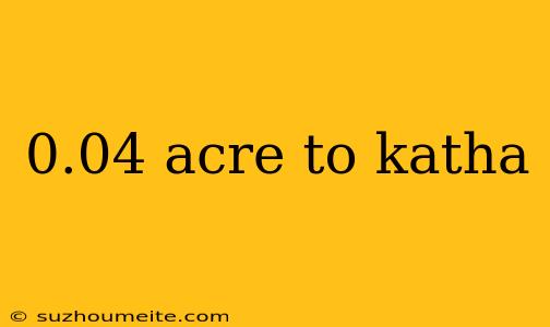 0.04 Acre To Katha