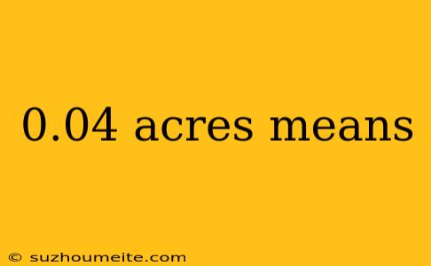 0.04 Acres Means