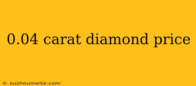 0.04 Carat Diamond Price